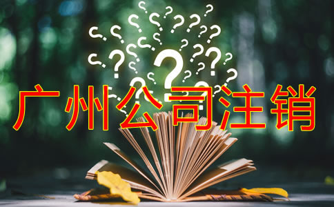 廣州公司注銷流程有什么？